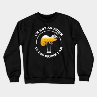 I'm Not As Think As You Drunk I am | Funny Drinking Quote Crewneck Sweatshirt